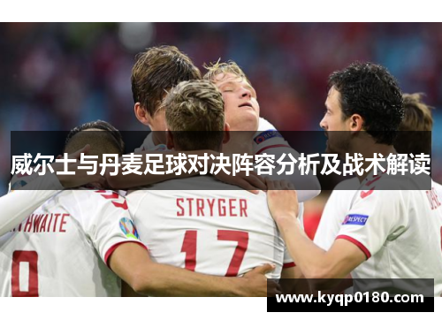 威尔士与丹麦足球对决阵容分析及战术解读