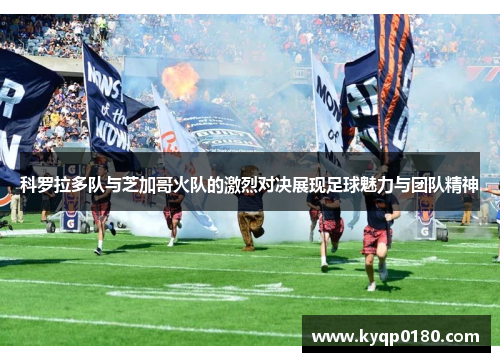 科罗拉多队与芝加哥火队的激烈对决展现足球魅力与团队精神